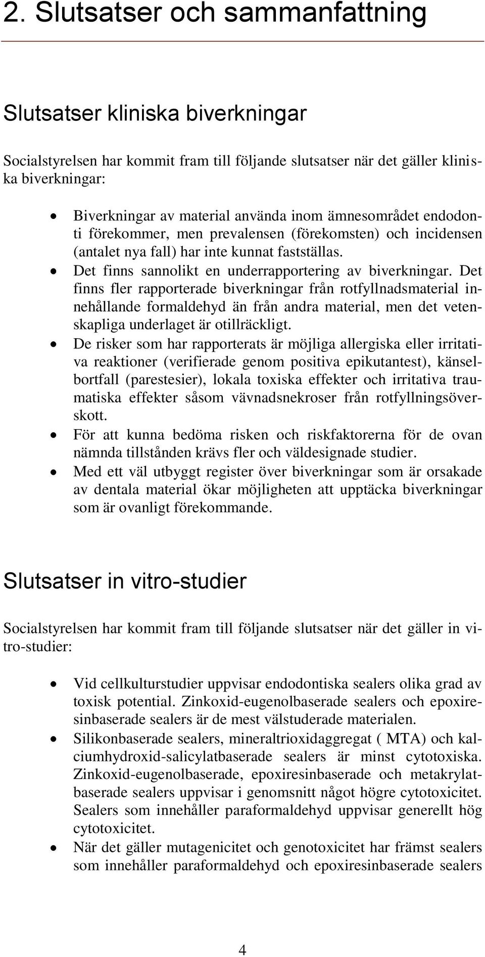 Det finns fler rapporterade biverkningar från rotfyllnadsmaterial innehållande formaldehyd än från andra material, men det vetenskapliga underlaget är otillräckligt.