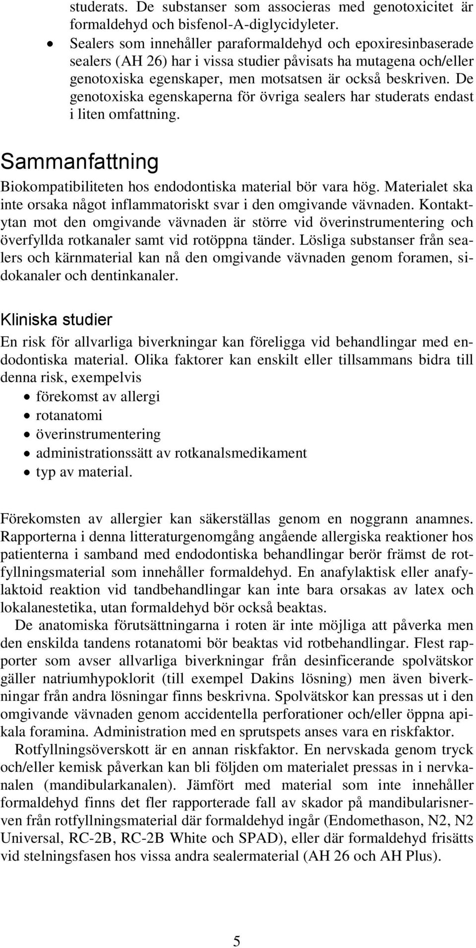 De genotoxiska egenskaperna för övriga sealers har studerats endast i liten omfattning. Sammanfattning Biokompatibiliteten hos endodontiska material bör vara hög.