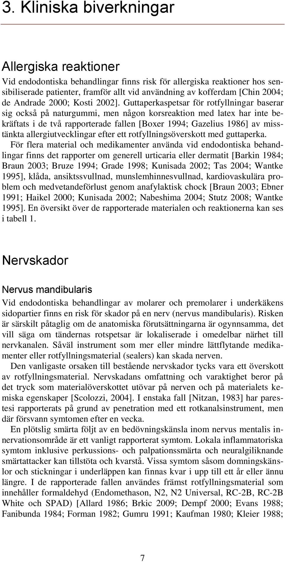 Guttaperkaspetsar för rotfyllningar baserar sig också på naturgummi, men någon korsreaktion med latex har inte bekräftats i de två rapporterade fallen [Boxer 1994; Gazelius 1986] av misstänkta