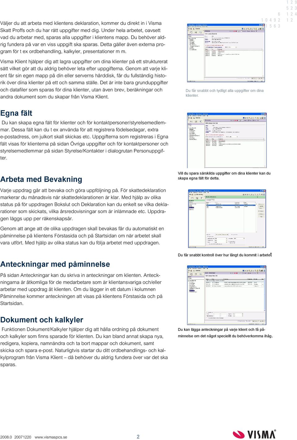 Detta gäller även externa program för t ex ordbehandling, kalkyler, presentationer m m.