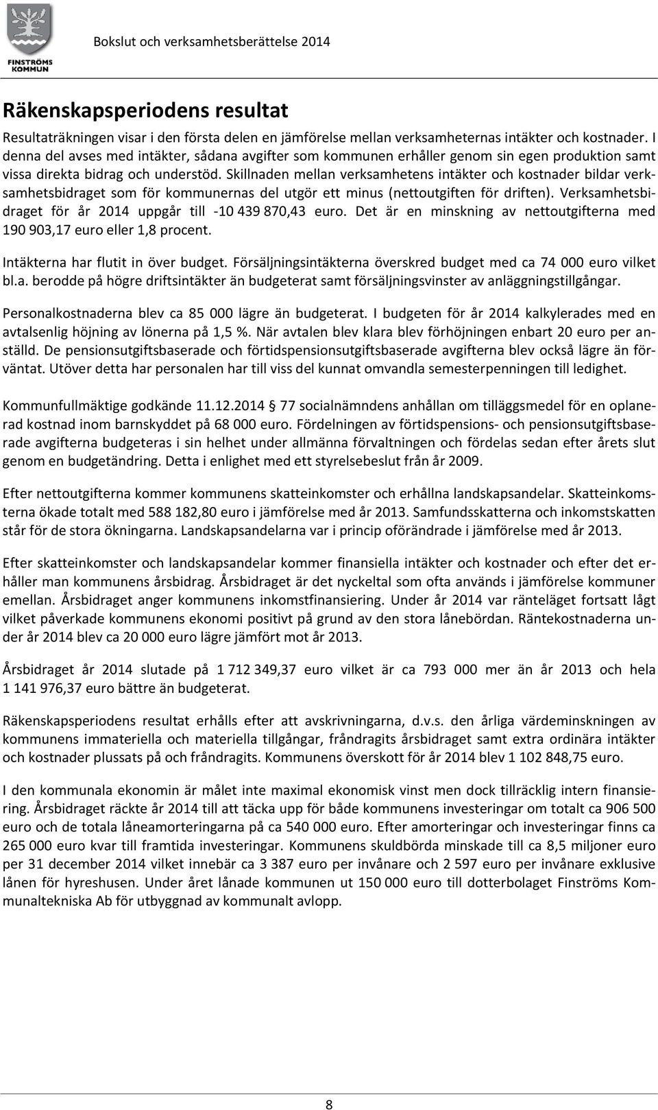 Skillnaden mellan verksamhetens intäkter och kostnader bildar verksamhetsbidraget som för kommunernas del utgör ett minus (nettoutgiften för driften).