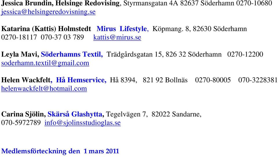 se Leyla Mavi, Söderhamns Textil, Trädgårdsgatan 15, 826 32 Söderhamn 0270-12200 soderhamn.textil@gmail.