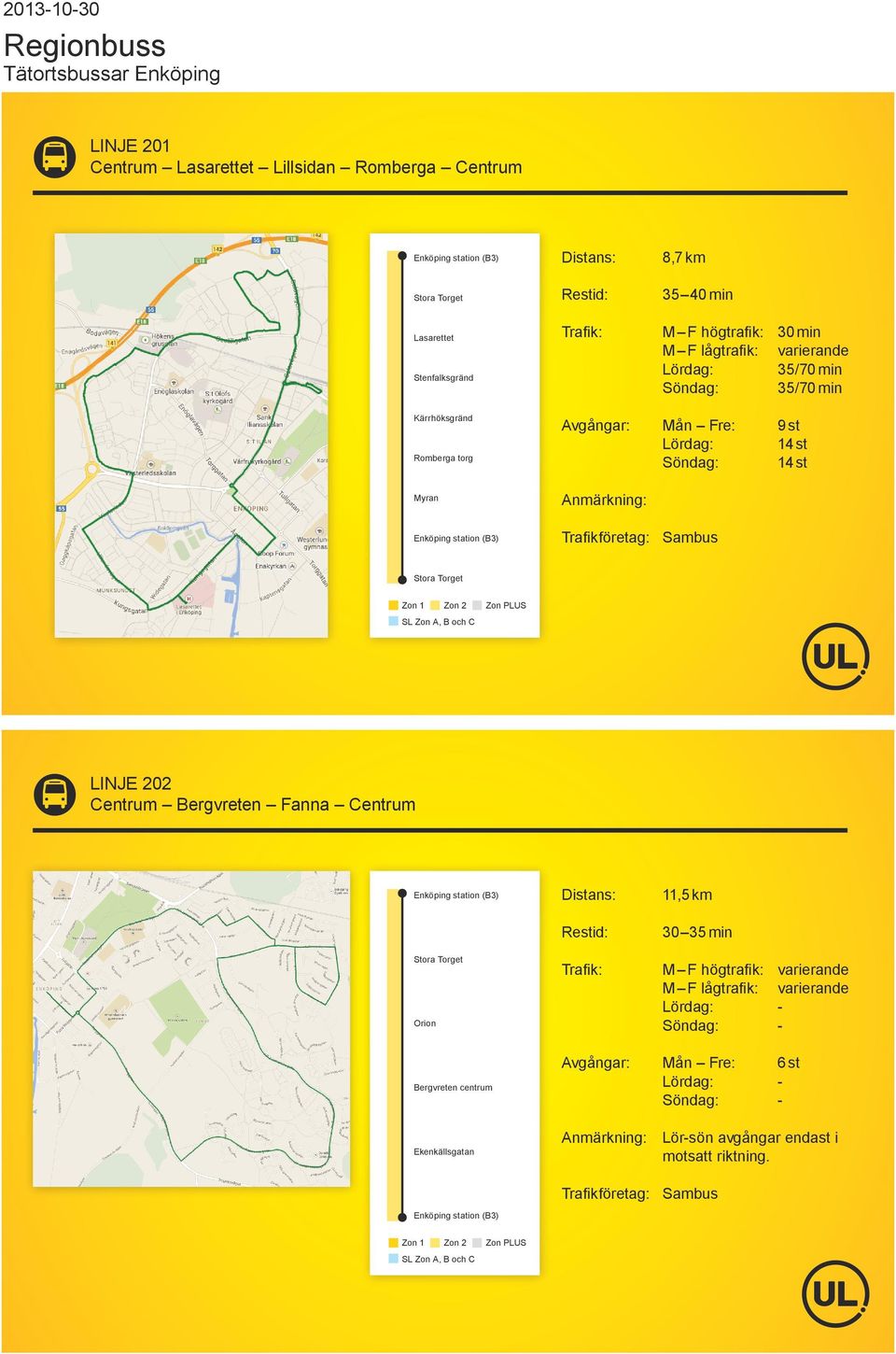 Zon 1 Zon 2 Zon PLUS SL Zon A, B och C LINJE 202 Centrum Bergvreten Fanna Centrum Enköping station (B3) Stora Torget Orion Bergvreten centrum 11,5 km 30 35 min M F högtrafik: M F