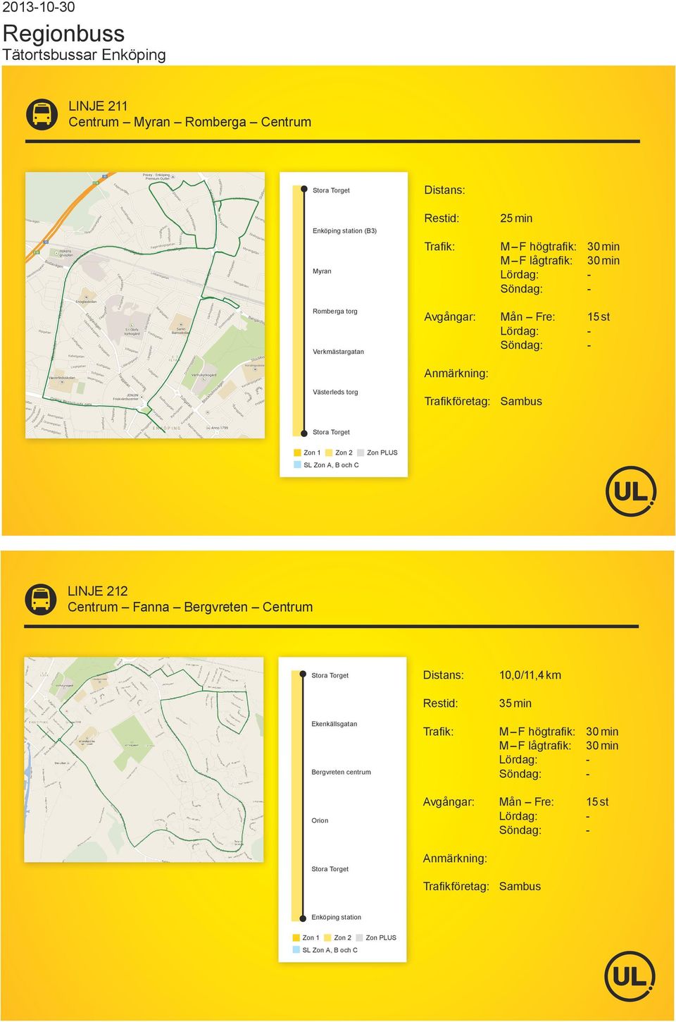 Zon PLUS SL Zon A, B och C LINJE 212 Centrum Fanna Bergvreten Centrum Stora Torget Ekenkällsgatan Bergvreten centrum Orion 10,0/11,4 km 35 min M F