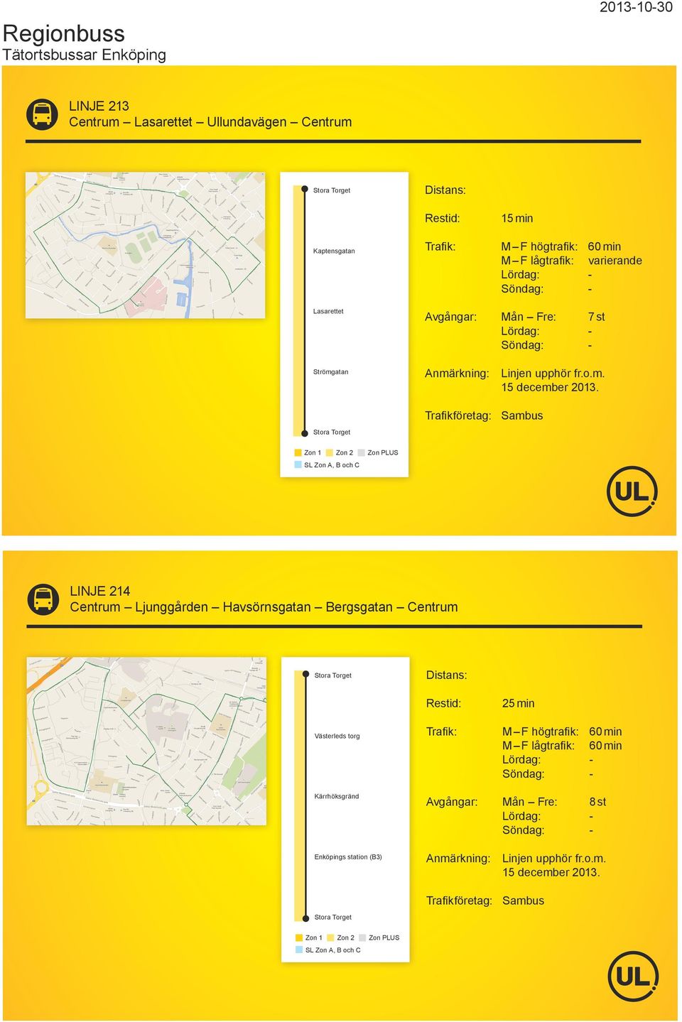 Trafikföretag: Sambus Stora Torget LINJE 214 Centrum Ljunggården Havsörnsgatan Bergsgatan Centrum Stora Torget Västerleds torg 25 min