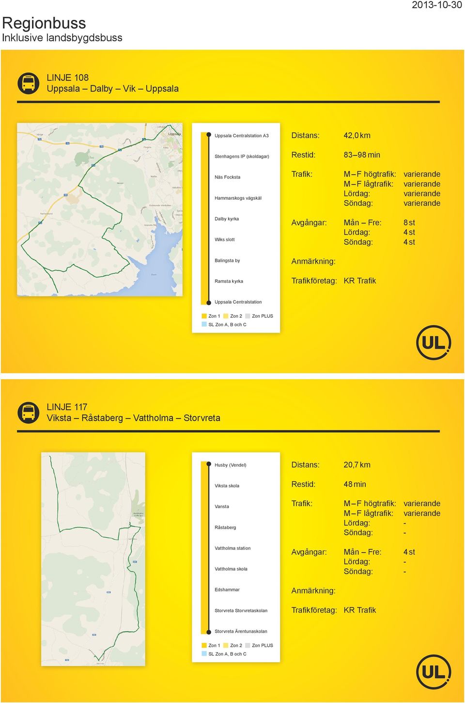 4 st LINJE 117 Viksta Råstaberg Vattholma Storvreta Husby (Vendel) Viksta skola Vansta Råstaberg 20,7 km 48 min