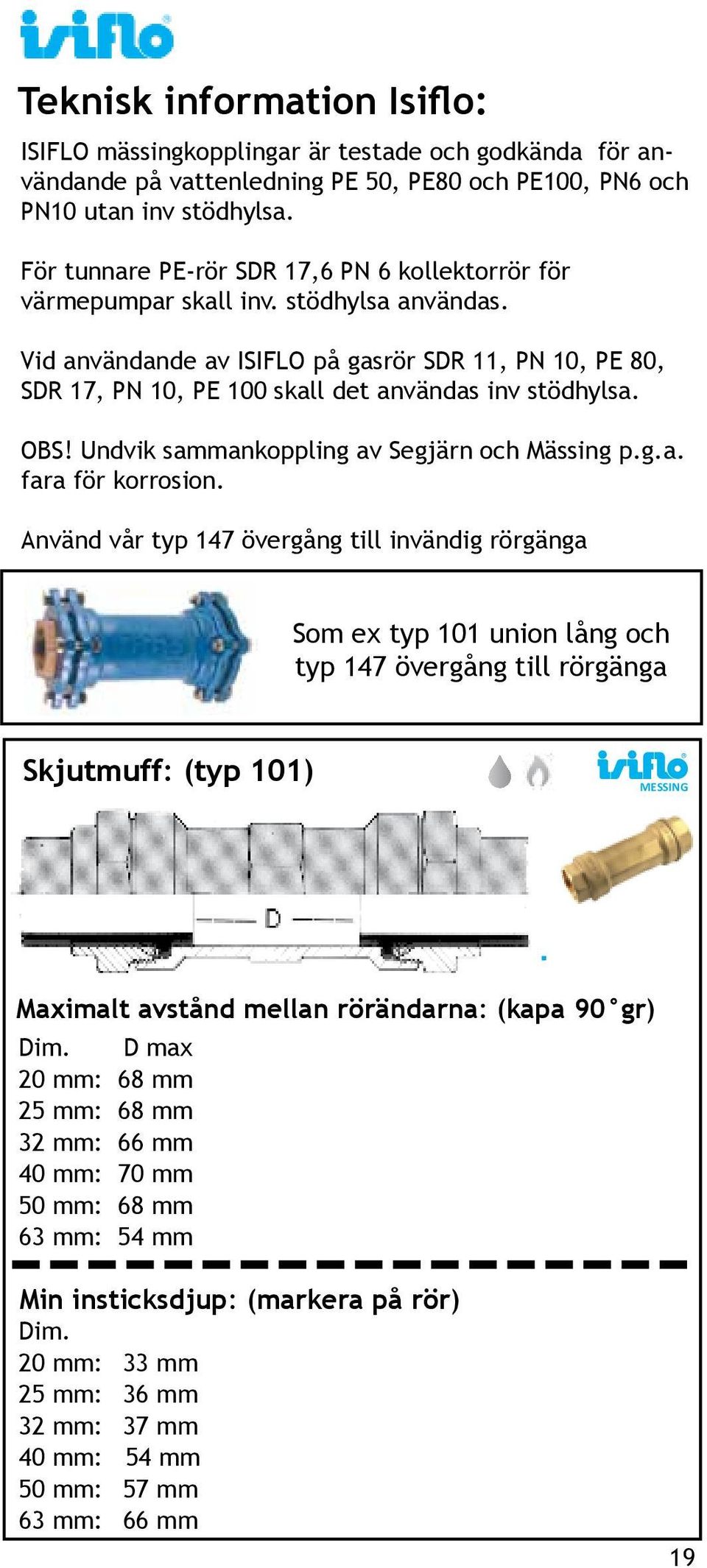 Vid användande av ISIFLO på gasrör SDR 11, PN 10, PE 80, SDR 17, PN 10, PE 100 skall det användas inv stödhylsa. OBS! Undvik sammankoppling av Segjärn och Mässing p.g.a. fara för korrosion.