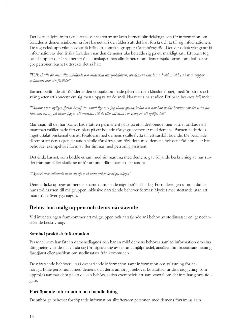 Det var också viktigt att få information av den friska föräldern när den demenssjuke betedde sig på ett märkligt sätt.