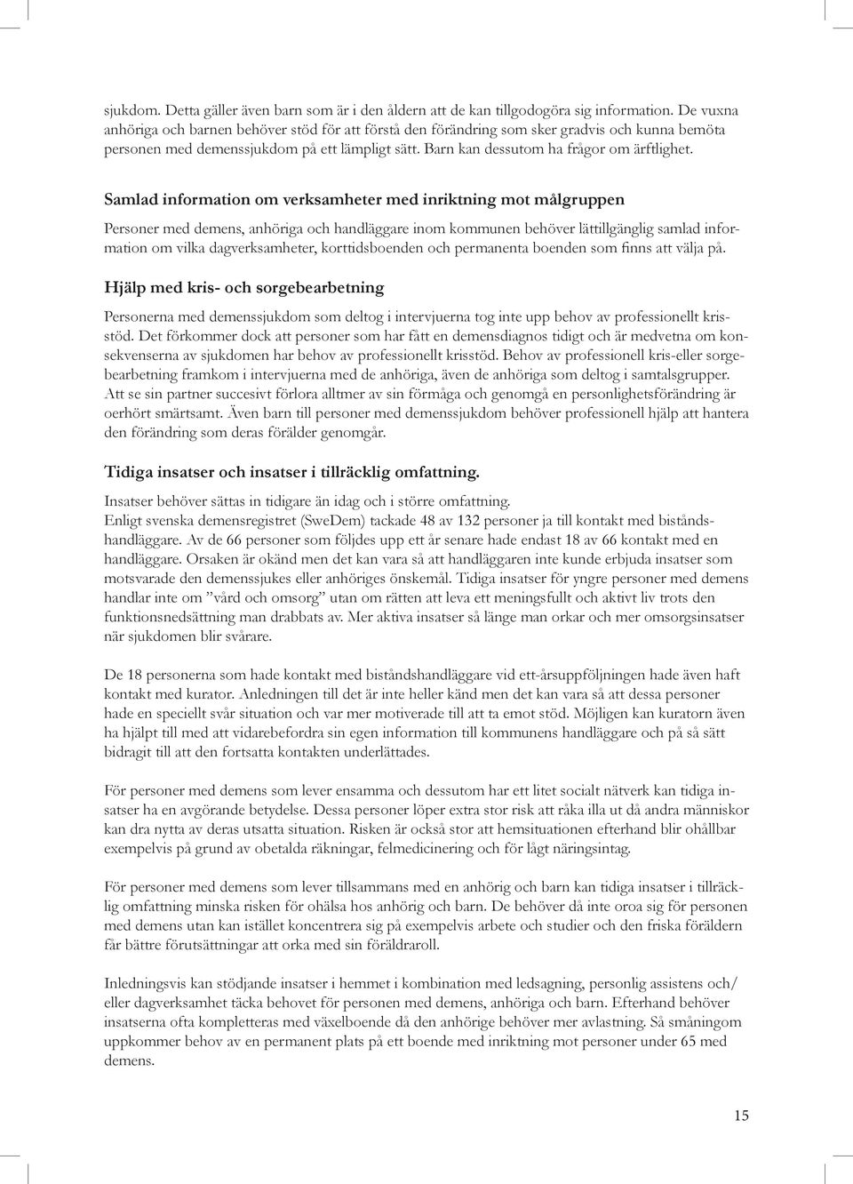 Samlad information om verksamheter med inriktning mot målgruppen Personer med demens, anhöriga och handläggare inom kommunen behöver lättillgänglig samlad information om vilka dagverksamheter,