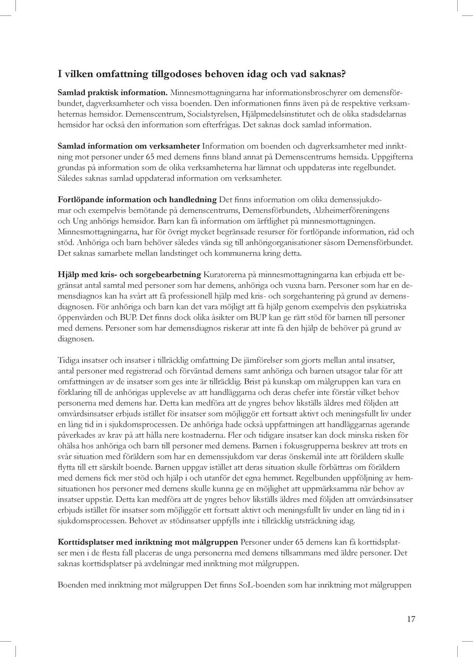 Demenscentrum, Socialstyrelsen, Hjälpmedelsinstitutet och de olika stadsdelarnas hemsidor har också den information som efterfrågas. Det saknas dock samlad information.
