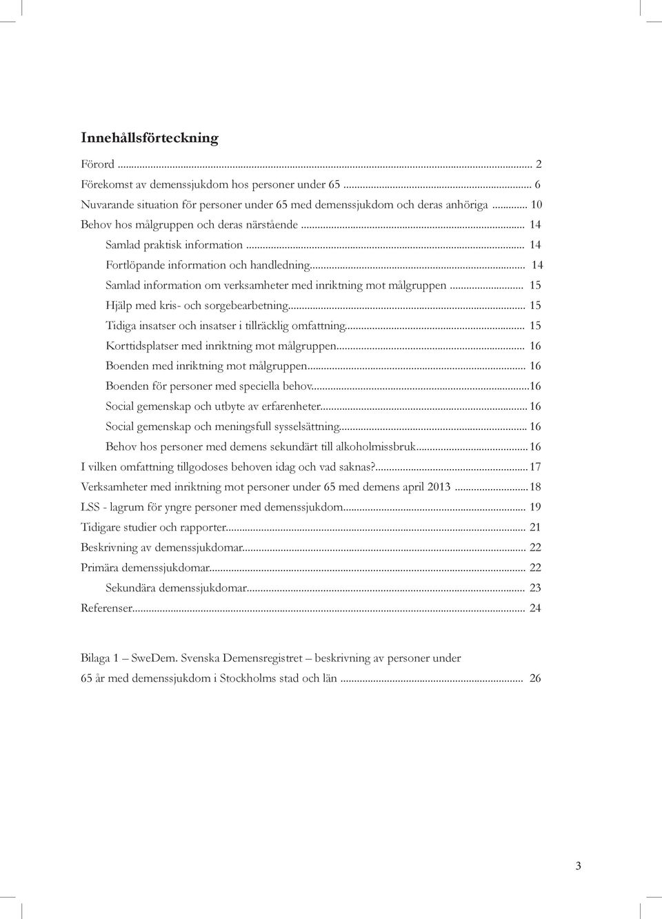 ... 15 Hjälp med kris- och sorgebearbetning... 15 Tidiga insatser och insatser i tillräcklig omfattning... 15 Korttidsplatser med inriktning mot målgruppen... 16 Boenden med inriktning mot målgruppen.