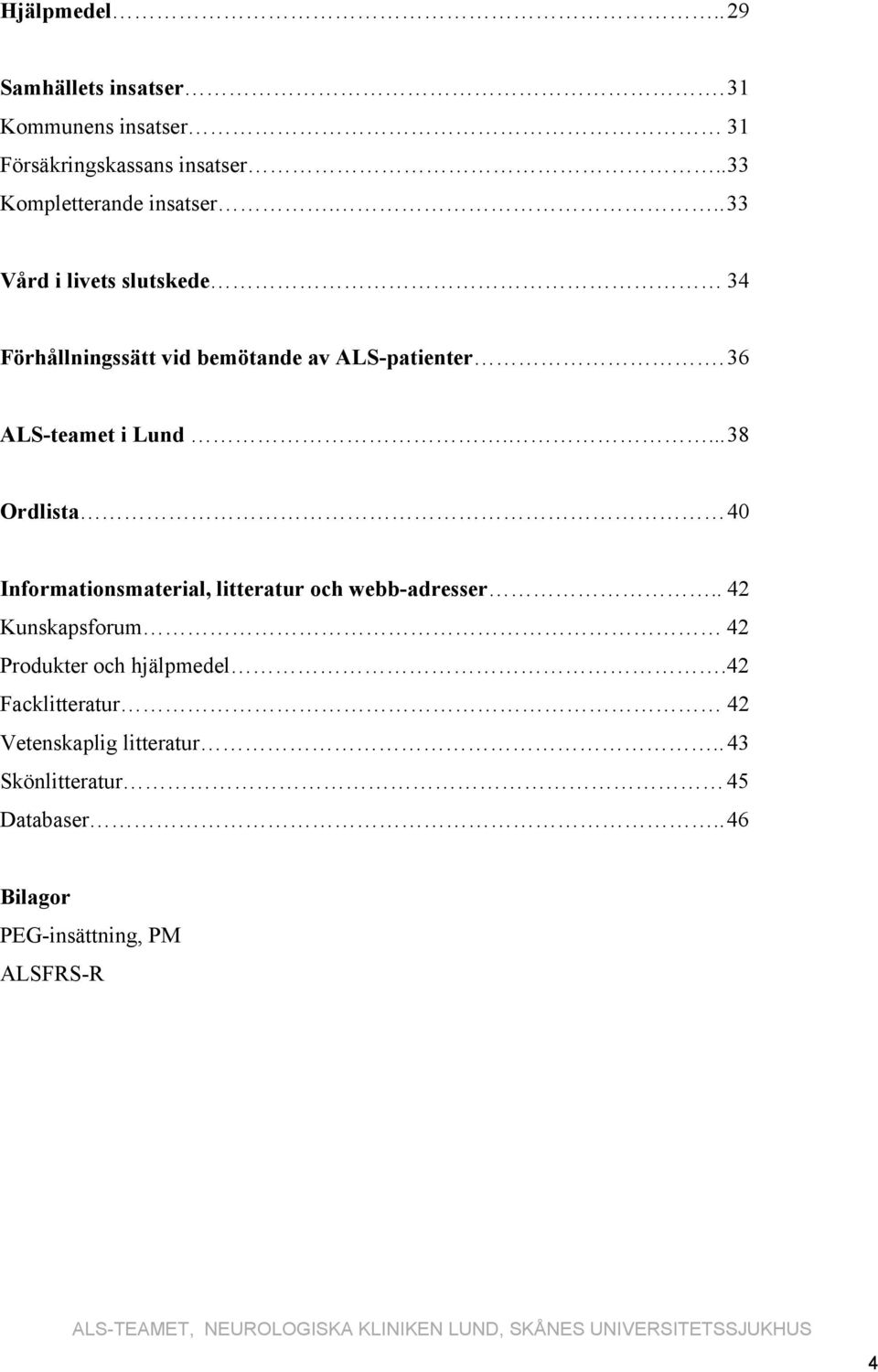 36 ALS-teamet i Lund.... 38 Ordlista 40 Informationsmaterial, litteratur och webb-adresser.