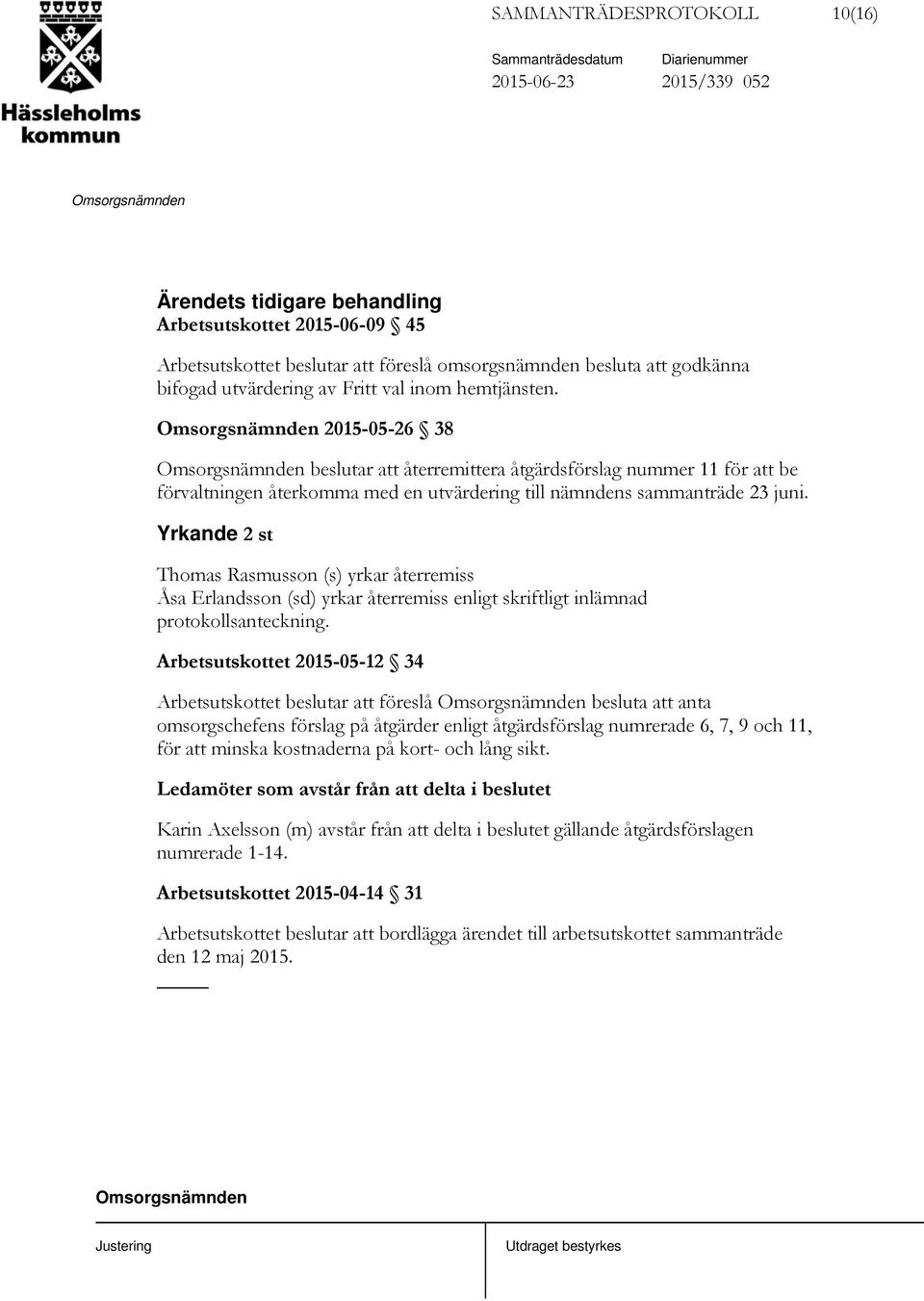 Yrkande 2 st Thomas Rasmusson (s) yrkar återremiss Åsa Erlandsson (sd) yrkar återremiss enligt skriftligt inlämnad protokollsanteckning.