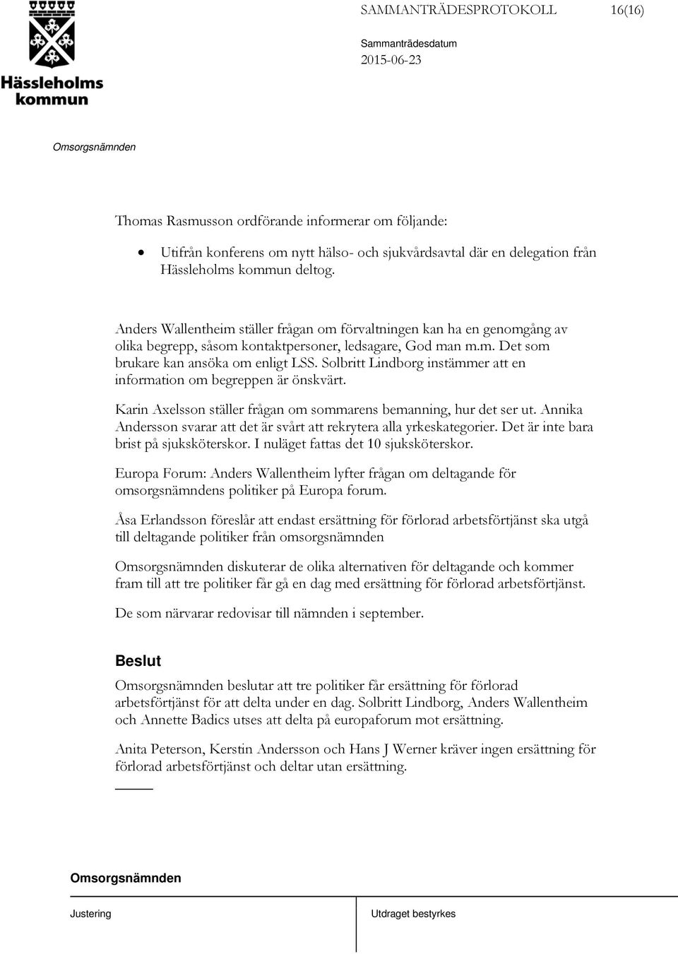 Solbritt Lindborg instämmer att en information om begreppen är önskvärt. Karin Axelsson ställer frågan om sommarens bemanning, hur det ser ut.