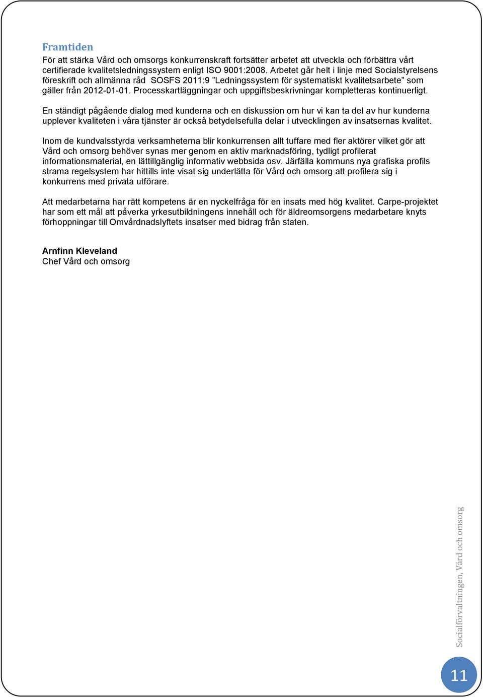Processkartläggningar och uppgiftsbeskrivningar kompletteras kontinuerligt.