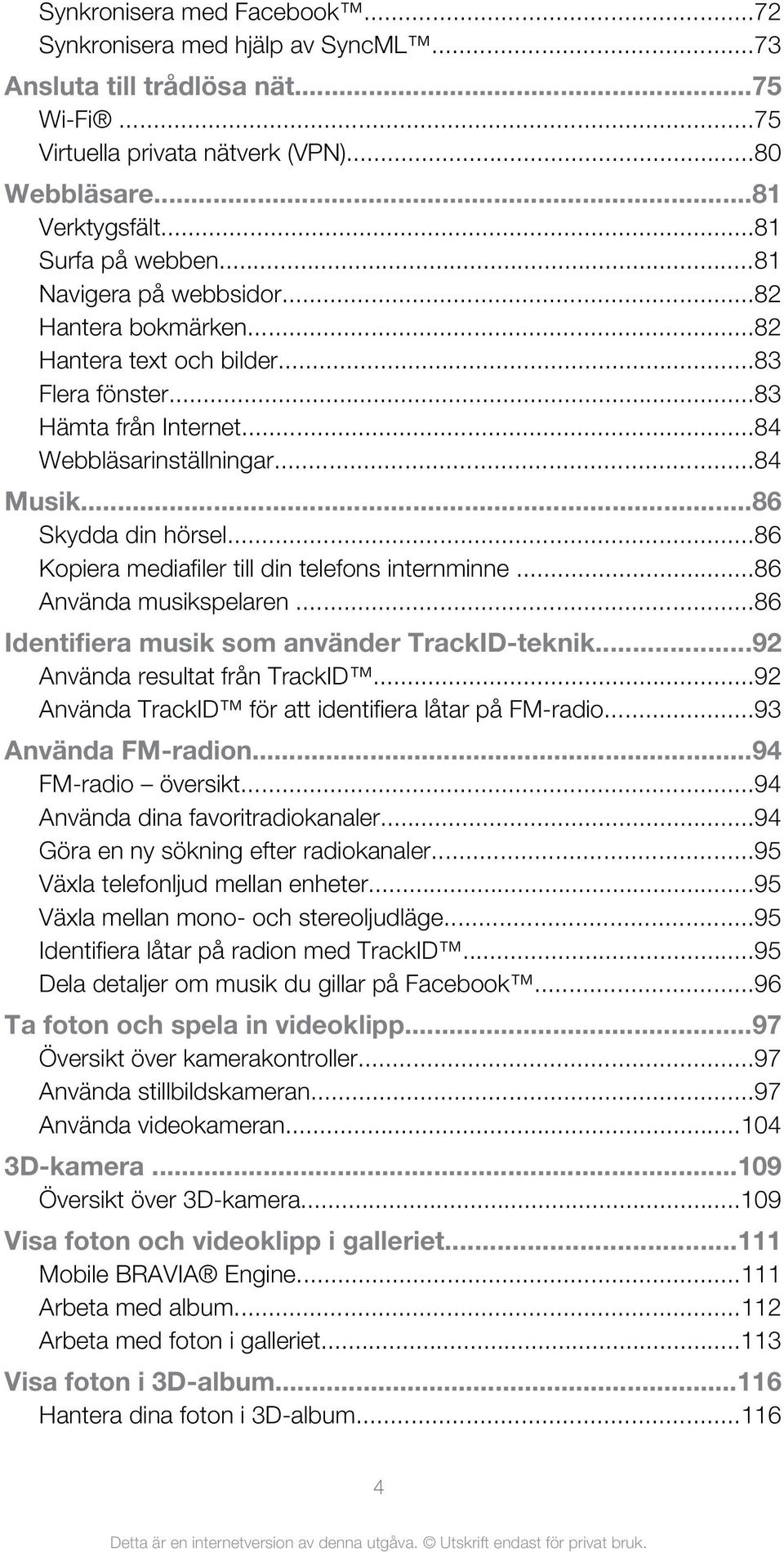 ..86 Kopiera mediafiler till din telefons internminne...86 Använda musikspelaren...86 Identifiera musik som använder TrackID-teknik...92 Använda resultat från TrackID.