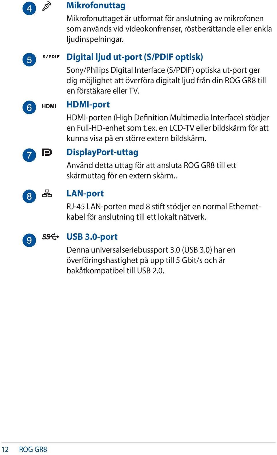 HDMI-port HDMI-porten (High Definition Multimedia Interface) stödjer en Full-HD-enhet som t.ex. en LCD-TV eller bildskärm för att kunna visa på en större extern bildskärm.