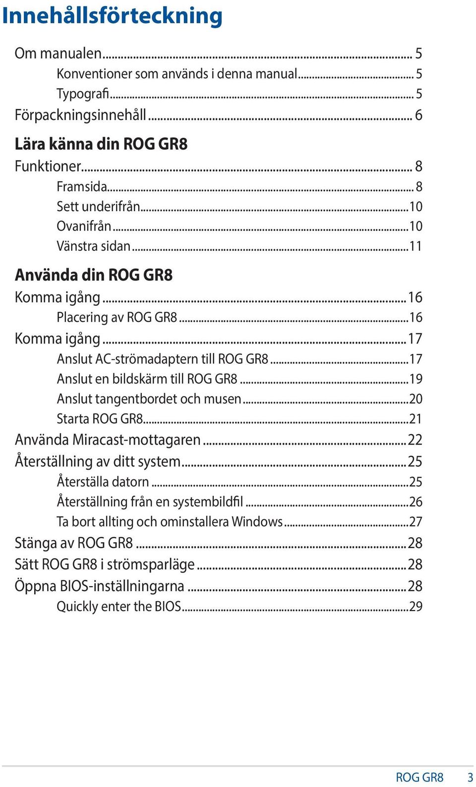 ..17 Anslut en bildskärm till ROG GR8...19 Anslut tangentbordet och musen...20 Starta ROG GR8...21 Använda Miracast-mottagaren...22 Återställning av ditt system...25 Återställa datorn.