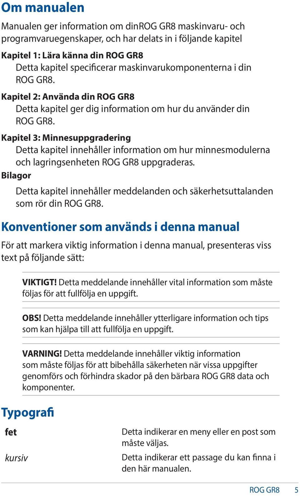 Kapitel 3: Minnesuppgradering Detta kapitel innehåller information om hur minnesmodulerna och lagringsenheten ROG GR8 uppgraderas.