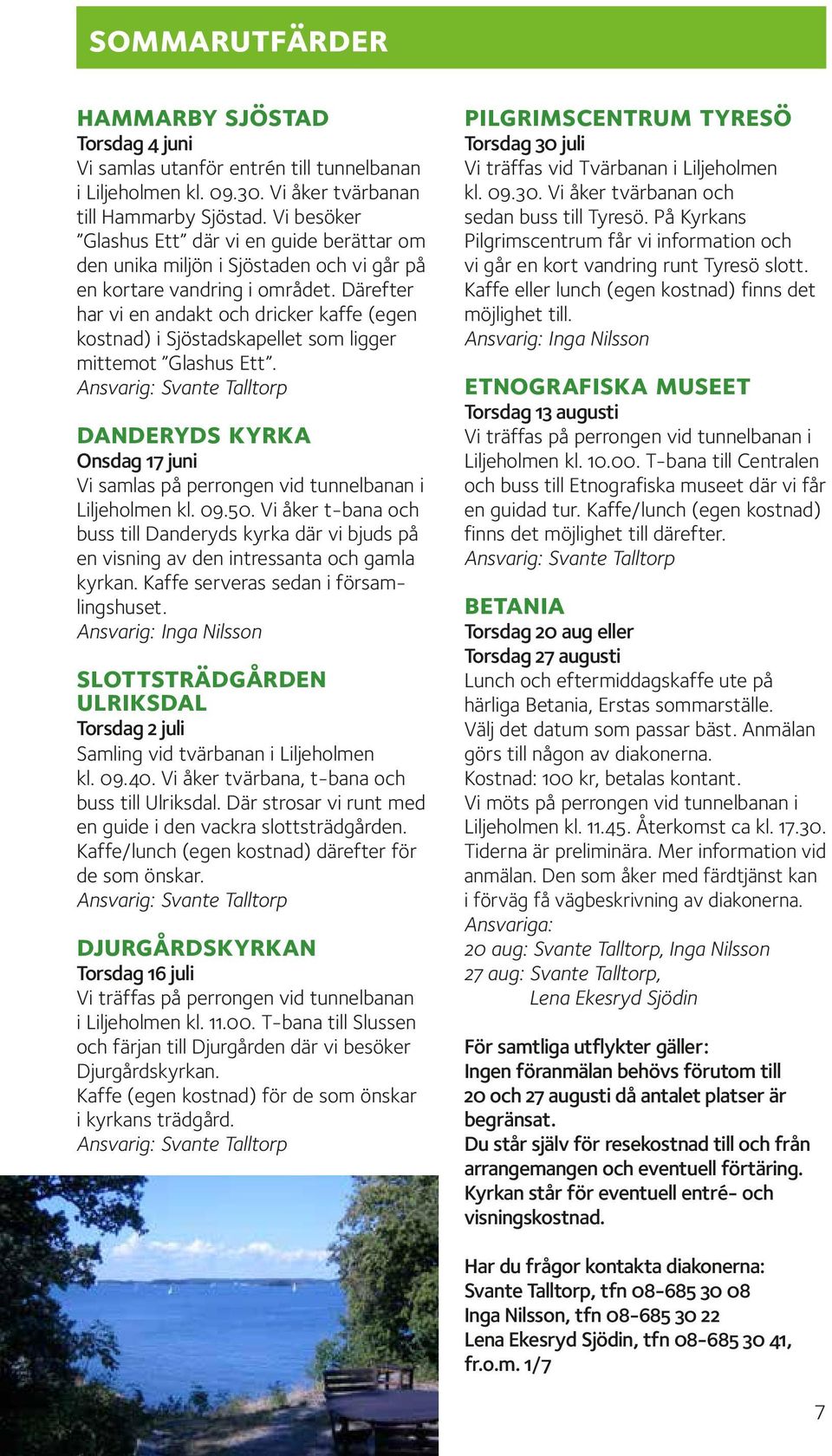 Därefter har vi en andakt och dricker kaffe (egen kostnad) i Sjöstadskapellet som ligger mittemot Glashus Ett.