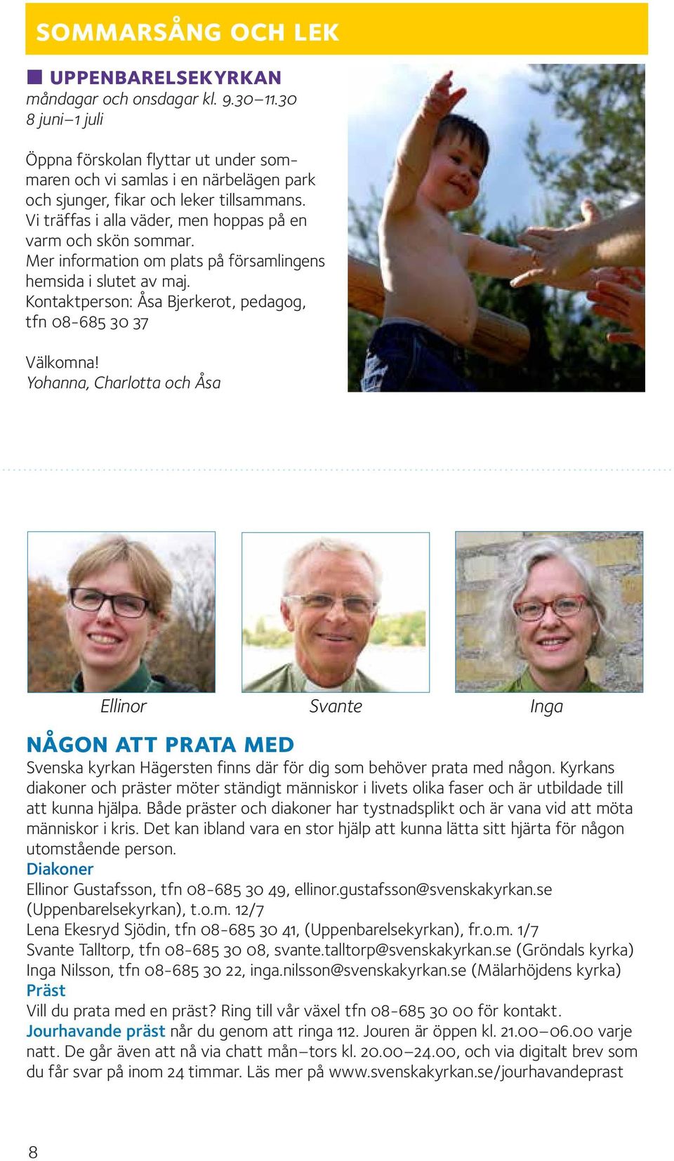 Mer information om plats på församlingens hemsida i slutet av maj. Kontaktperson: Åsa Bjerkerot, pedagog, tfn 08-685 30 37 Välkomna!