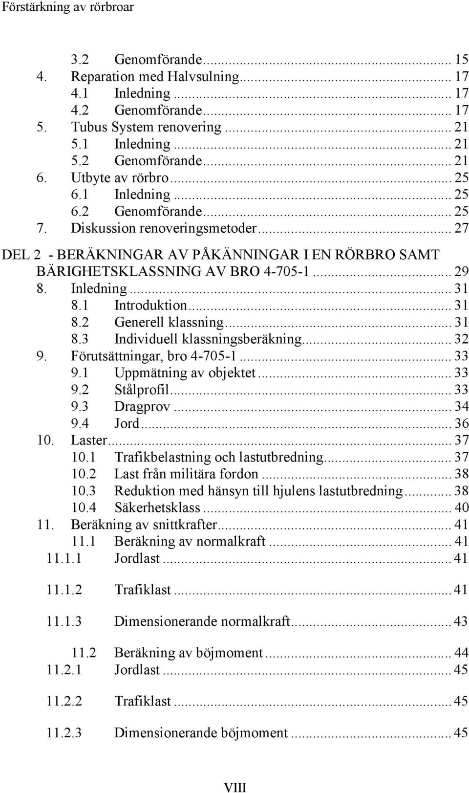 Inledning... 31 8.1 Introduktion... 31 8.2 Generell klassning... 31 8.3 Individuell klassningsberäkning... 32 9. Förutsättningar, bro 4-705-1... 33 9.1 Uppmätning av objektet... 33 9.2 Stålprofil.