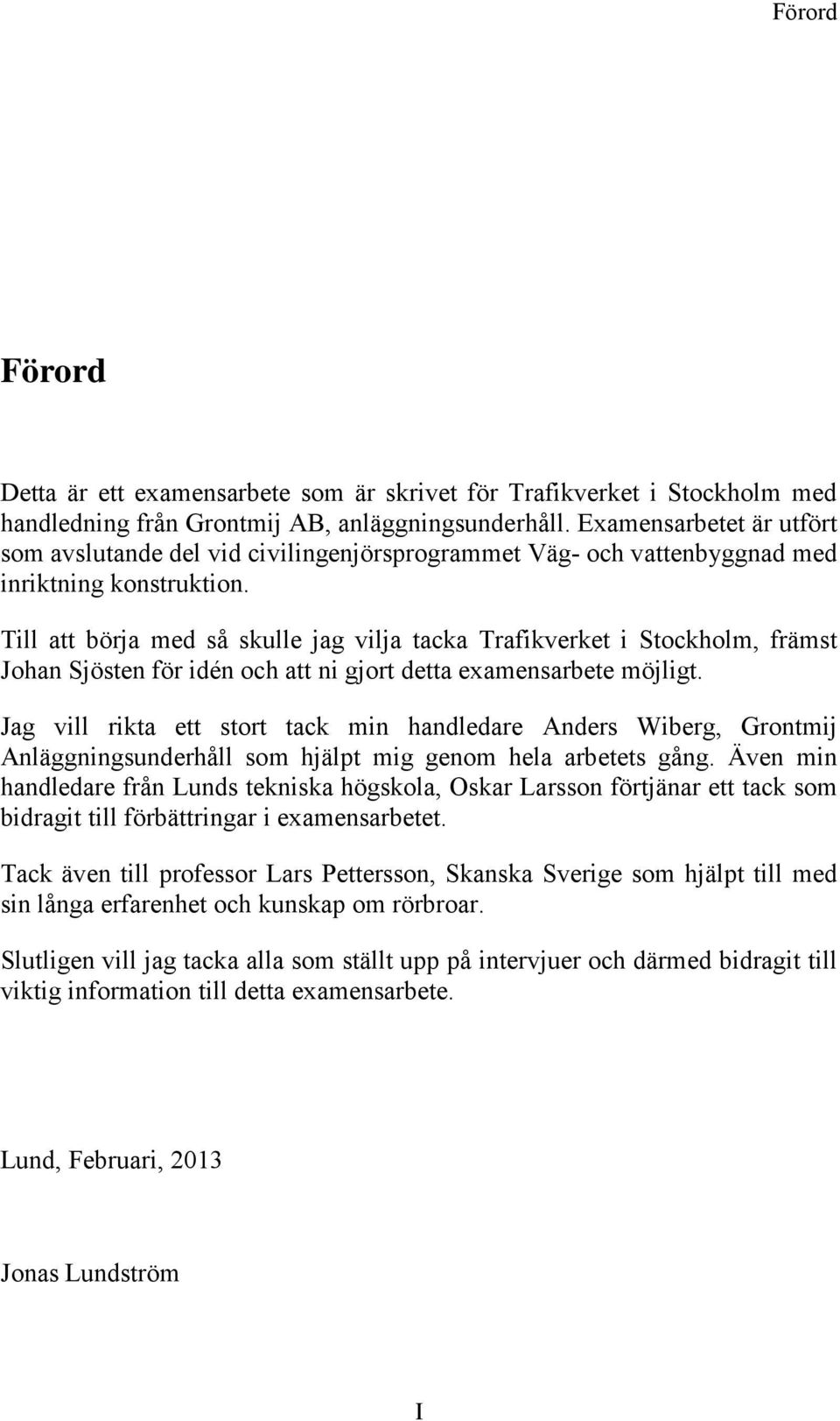 Till att börja med så skulle jag vilja tacka Trafikverket i Stockholm, främst Johan Sjösten för idén och att ni gjort detta examensarbete möjligt.