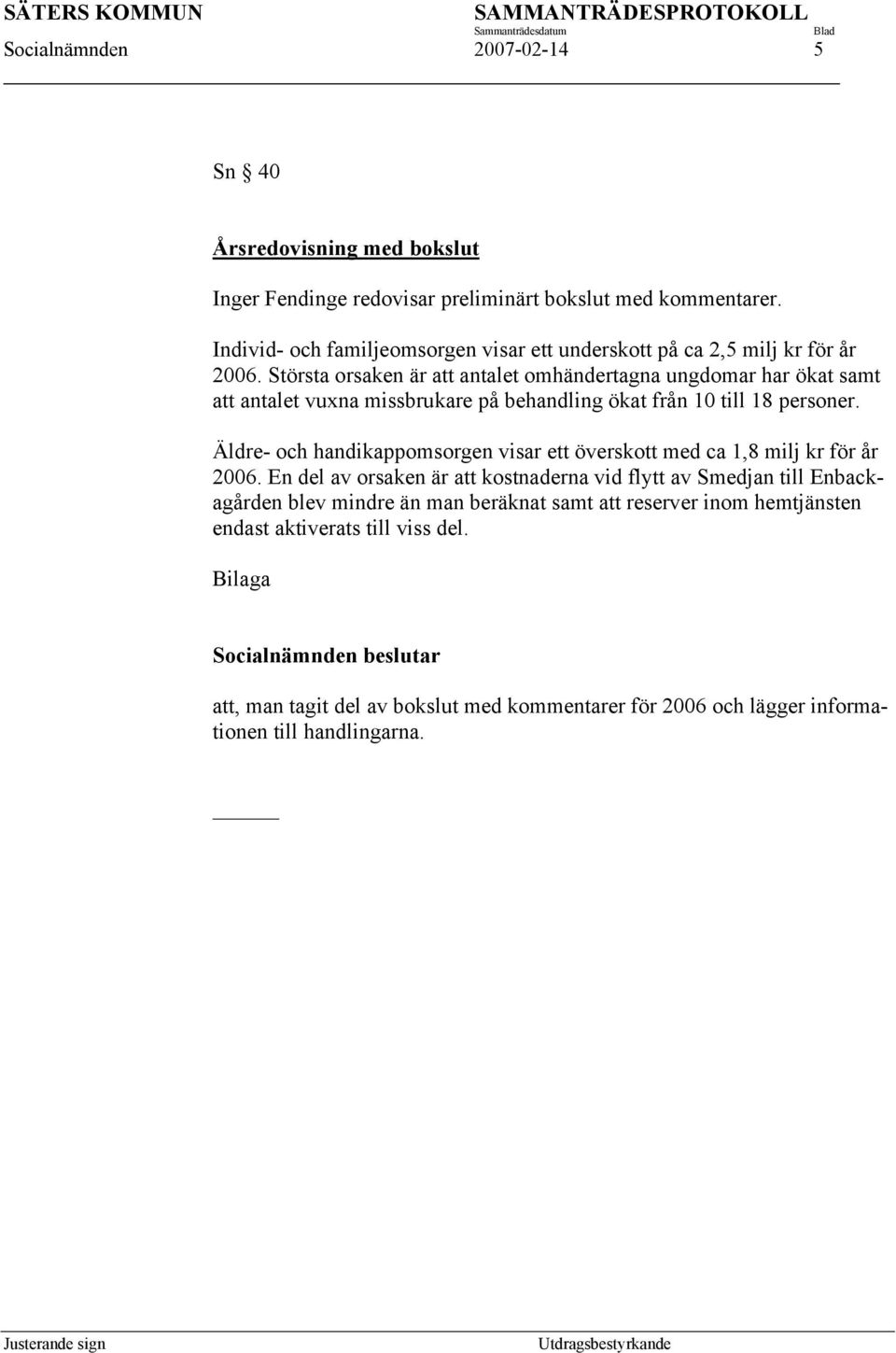 Största orsaken är att antalet omhändertagna ungdomar har ökat samt att antalet vuxna missbrukare på behandling ökat från 10 till 18 personer.