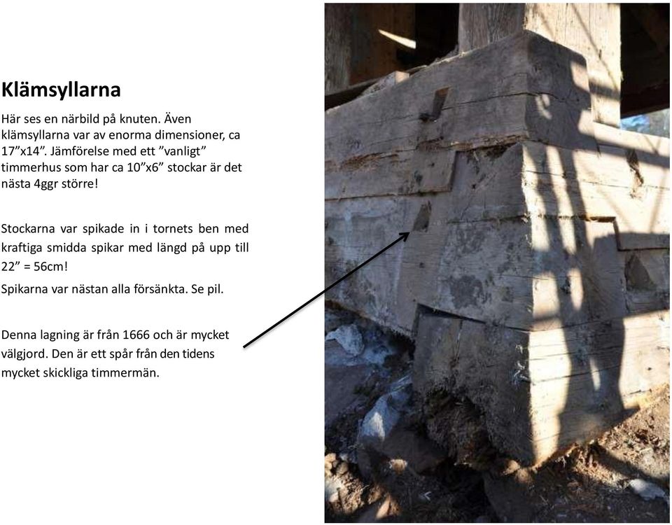 Stockarna var spikade in i tornets ben med kraftiga smidda spikar med längd på upp till 22 = 56cm!