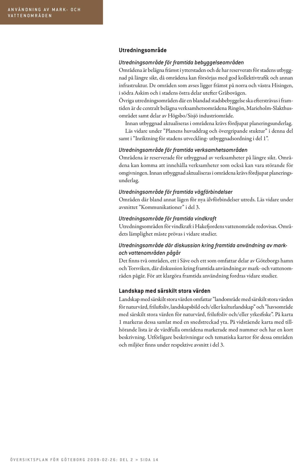 De områden som avses ligger främst på norra och västra Hisingen, i södra Askim och i stadens östra delar utefter Gråbovägen.