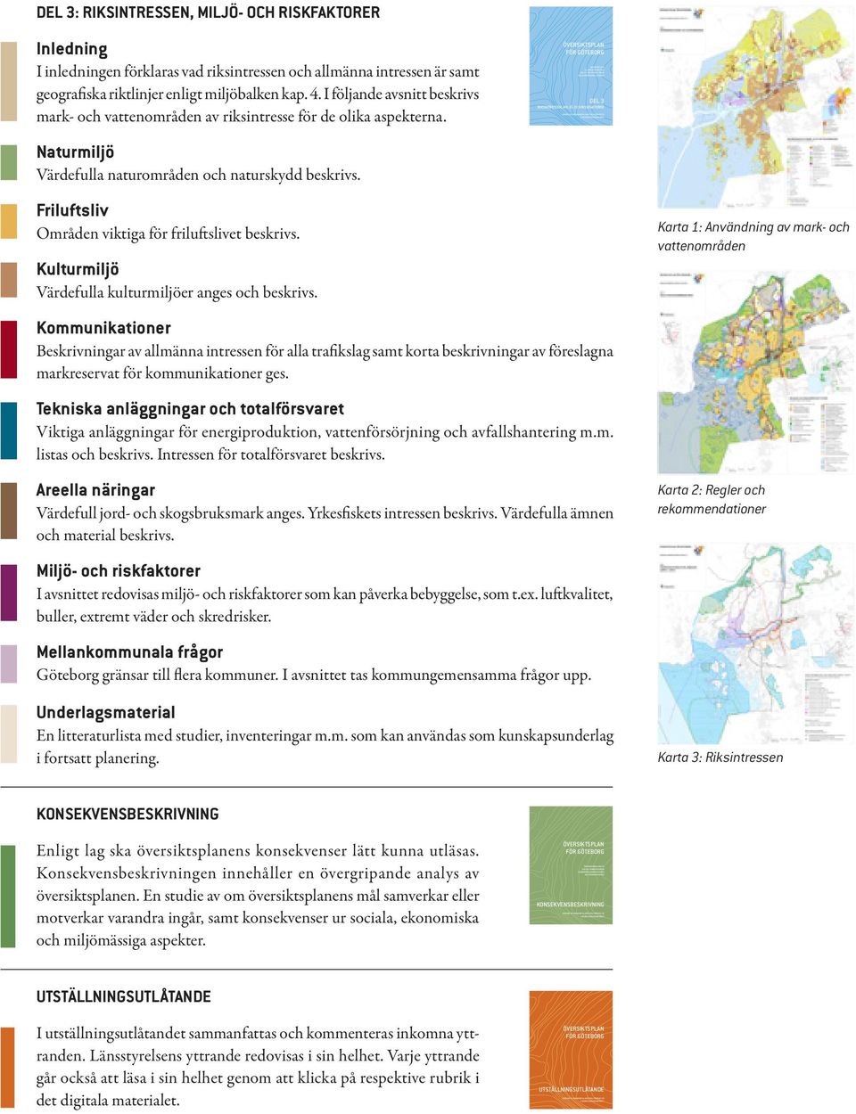 riskfaktorer Inledning I inledningen förklaras vad riksintressen och allmänna intressen är samt geografiska riktlinjer enligt miljöbalken kap. 4.