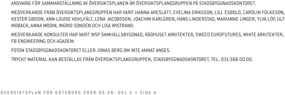 linderstad, marianne linger, ylva löf, ulf moback, anna modin, ingrid sondén och lisa wistrand.