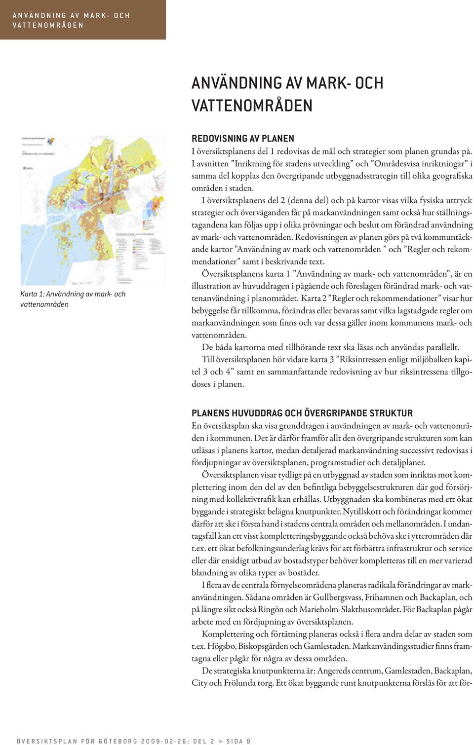 I avsnitten Inriktning för stadens utveckling och Områdesvisa inriktningar i samma del kopplas den övergripande utbyggnadsstrategin till olika geografiska områden i staden.