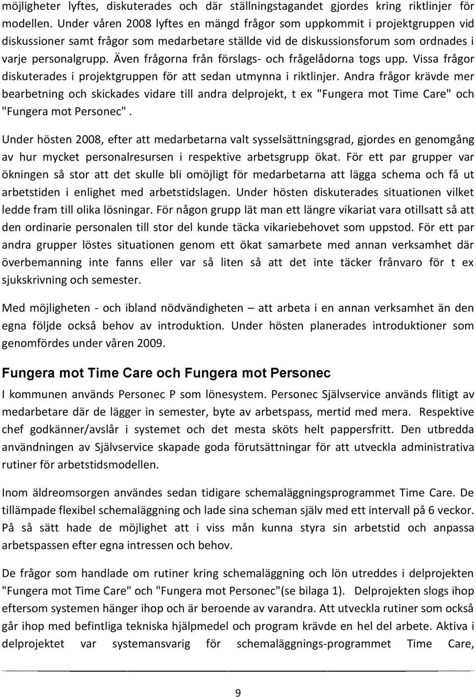 Även frågorna från förslags- och frågelådorna togs upp. Vissa frågor diskuterades i projektgruppen för att sedan utmynna i riktlinjer.