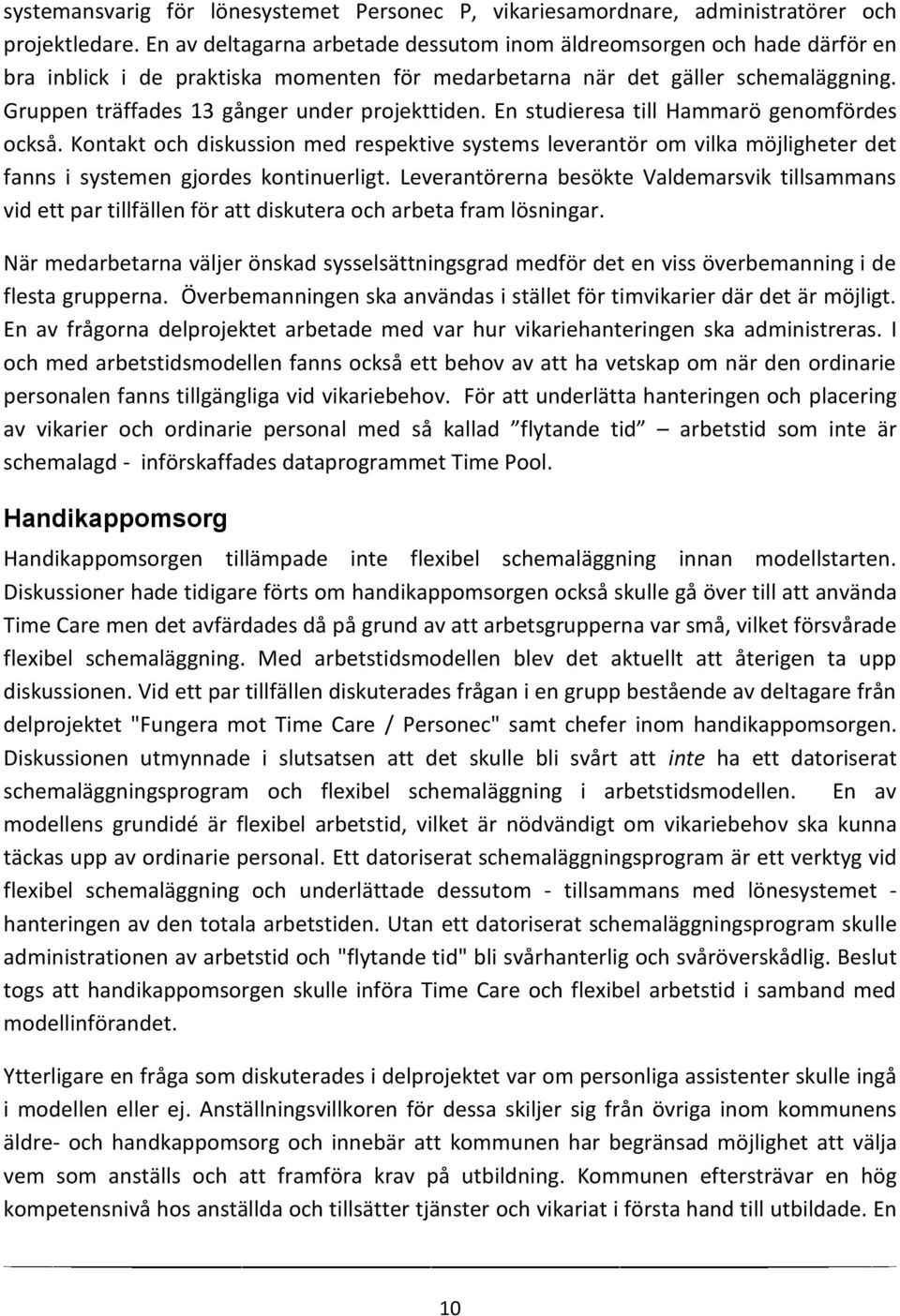 Gruppen träffades 13 gånger under projekttiden. En studieresa till Hammarö genomfördes också.