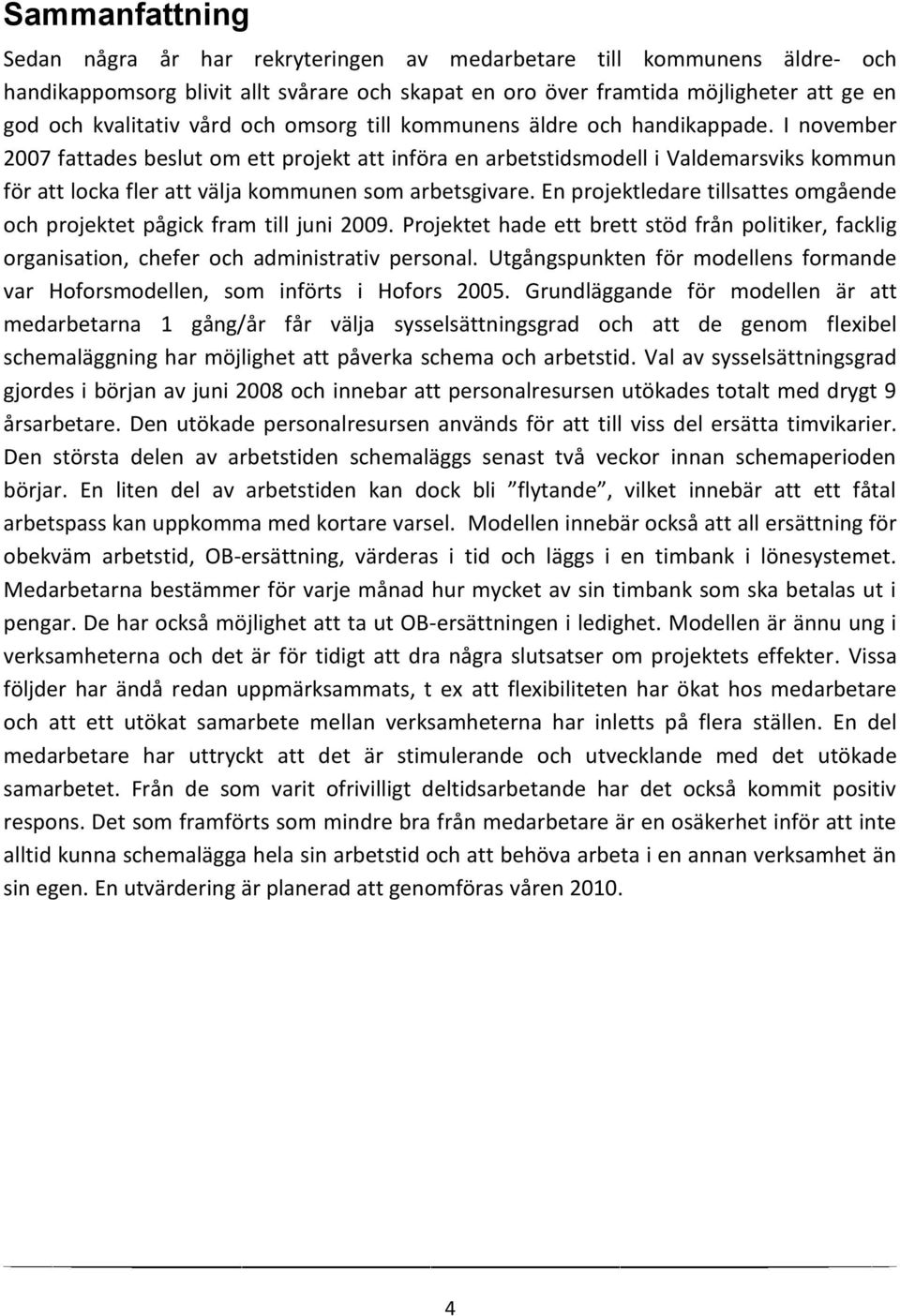 I november 2007 fattades beslut om ett projekt att införa en arbetstidsmodell i Valdemarsviks kommun för att locka fler att välja kommunen som arbetsgivare.