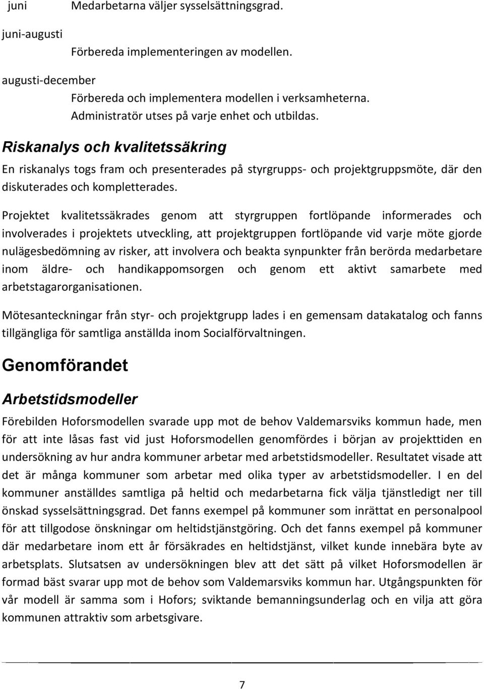 Riskanalys och kvalitetssäkring En riskanalys togs fram och presenterades på styrgrupps- och projektgruppsmöte, där den diskuterades och kompletterades.
