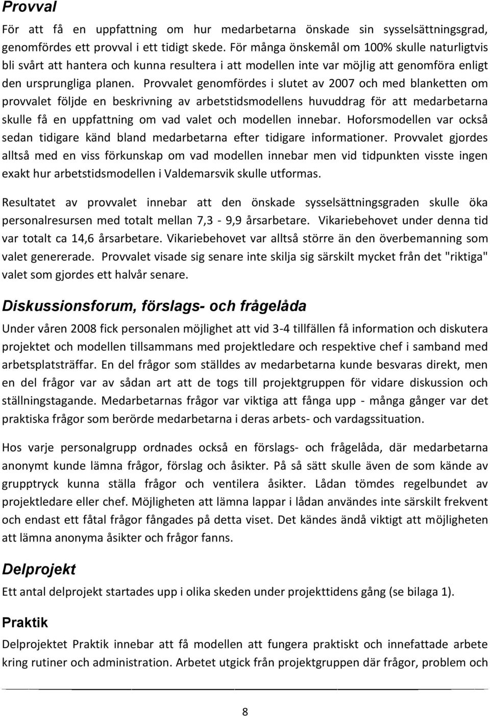 Provvalet genomfördes i slutet av 2007 och med blanketten om provvalet följde en beskrivning av arbetstidsmodellens huvuddrag för att medarbetarna skulle få en uppfattning om vad valet och modellen