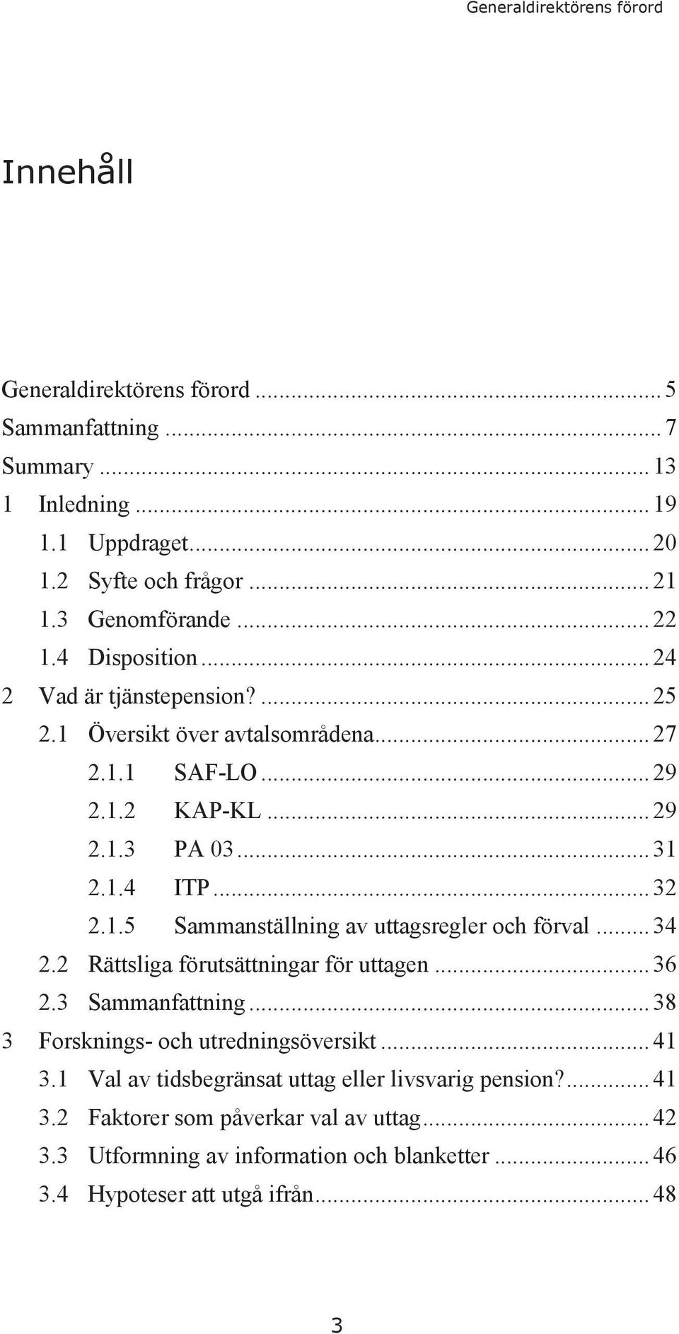 .. 32 2.1.5 Sammanställning av uttagsregler och förval... 34 2.2 Rättsliga förutsättningar för uttagen... 36 2.3 Sammanfattning... 38 3 Forsknings- och utredningsöversikt... 41 3.