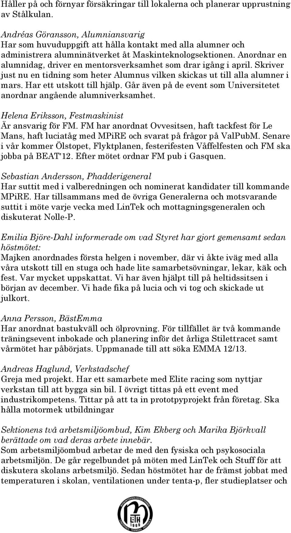 Anordnar en alumnidag, driver en mentorsverksamhet som drar igång i april. Skriver just nu en tidning som heter Alumnus vilken skickas ut till alla alumner i mars. Har ett utskott till hjälp.