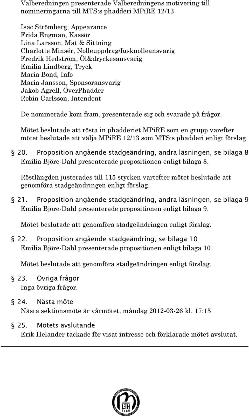 De nominerade kom fram, presenterade sig och svarade på frågor.