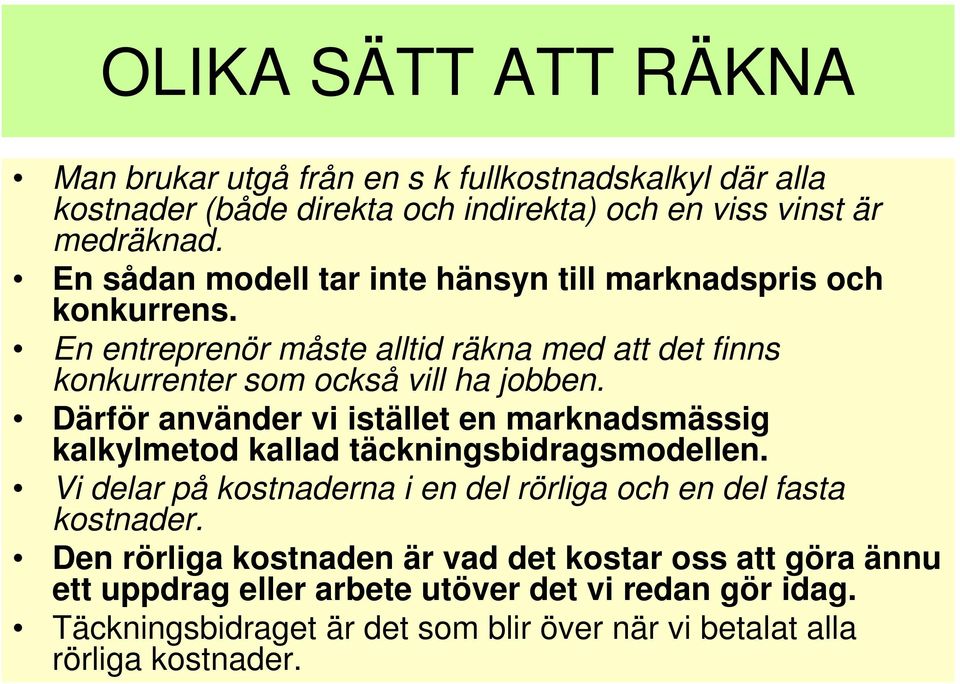 Därför använder vi istället en marknadsmässig kalkylmetod kallad täckningsbidragsmodellen. Vi delar på kostnaderna i en del rörliga och en del fasta kostnader.