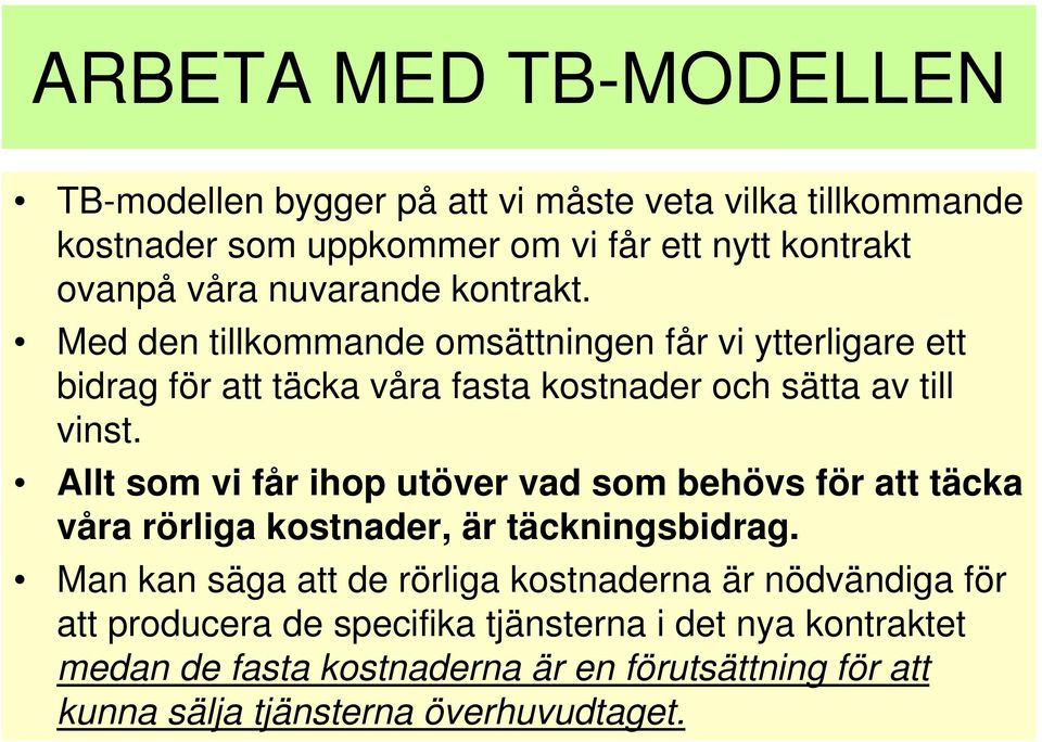 Allt som vi får ihop utöver vad som behövs för att täcka våra rörliga kostnader, är täckningsbidrag.