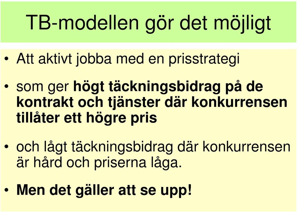 konkurrensen tillåter ett högre pris och lågt täckningsbidrag