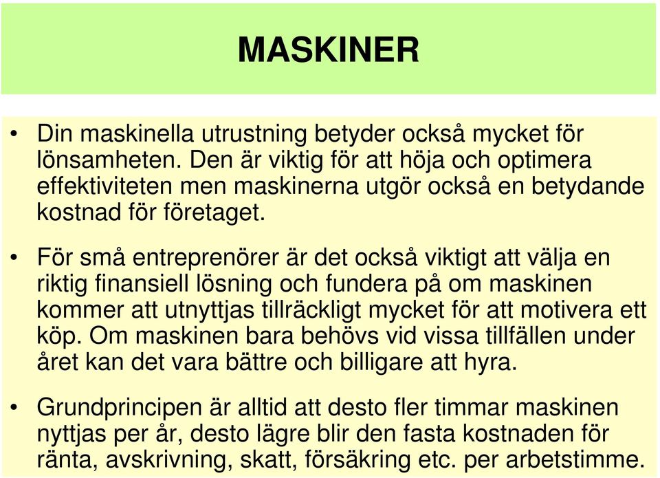 För små entreprenörer är det också viktigt att välja en riktig finansiell lösning och fundera på om maskinen kommer att utnyttjas tillräckligt mycket för att