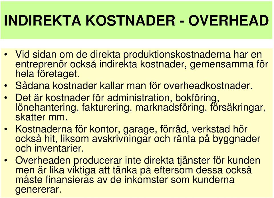 Det är kostnader för administration, bokföring, lönehantering, fakturering, marknadsföring, försäkringar, skatter mm.