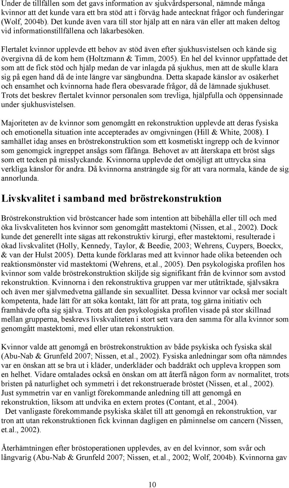 Flertalet kvinnor upplevde ett behov av stöd även efter sjukhusvistelsen och kände sig övergivna då de kom hem (Holtzmann & Timm, 2005).