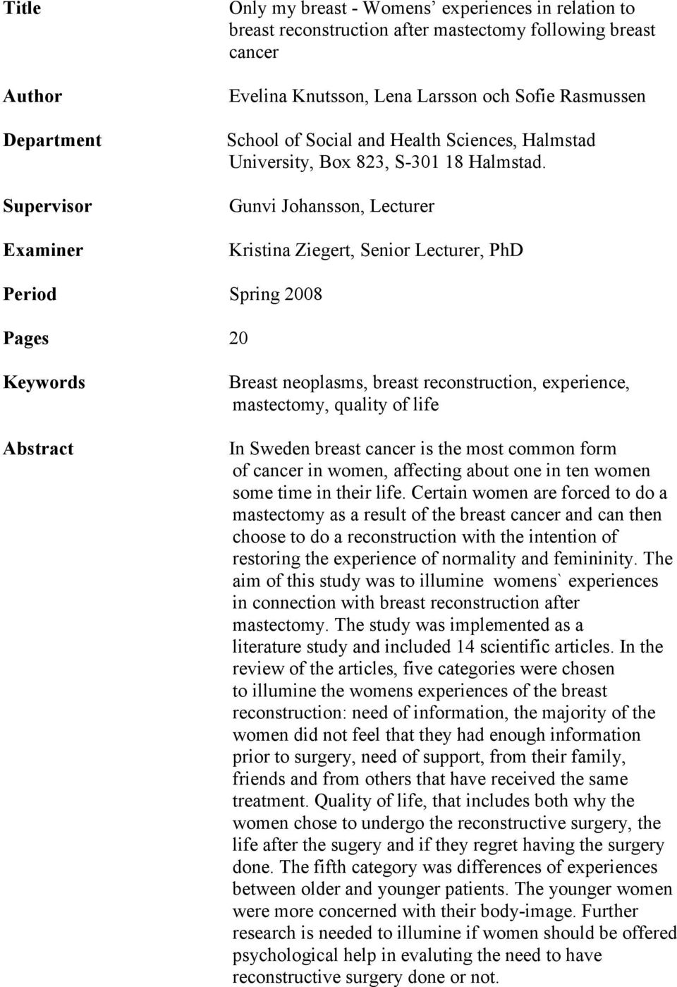 Gunvi Johansson, Lecturer Kristina Ziegert, Senior Lecturer, PhD Period Spring 2008 Pages 20 Keywords Abstract Breast neoplasms, breast reconstruction, experience, mastectomy, quality of life In