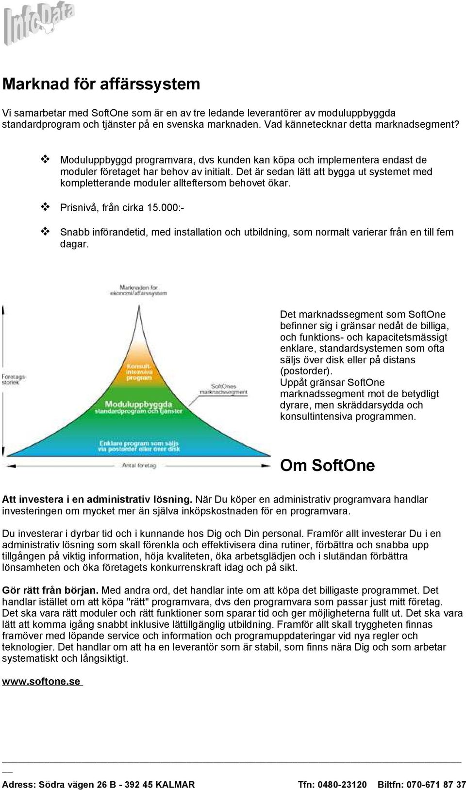 Det är sedan lätt att bygga ut systemet med kompletterande moduler allteftersom behovet ökar. Prisnivå, från cirka 15.