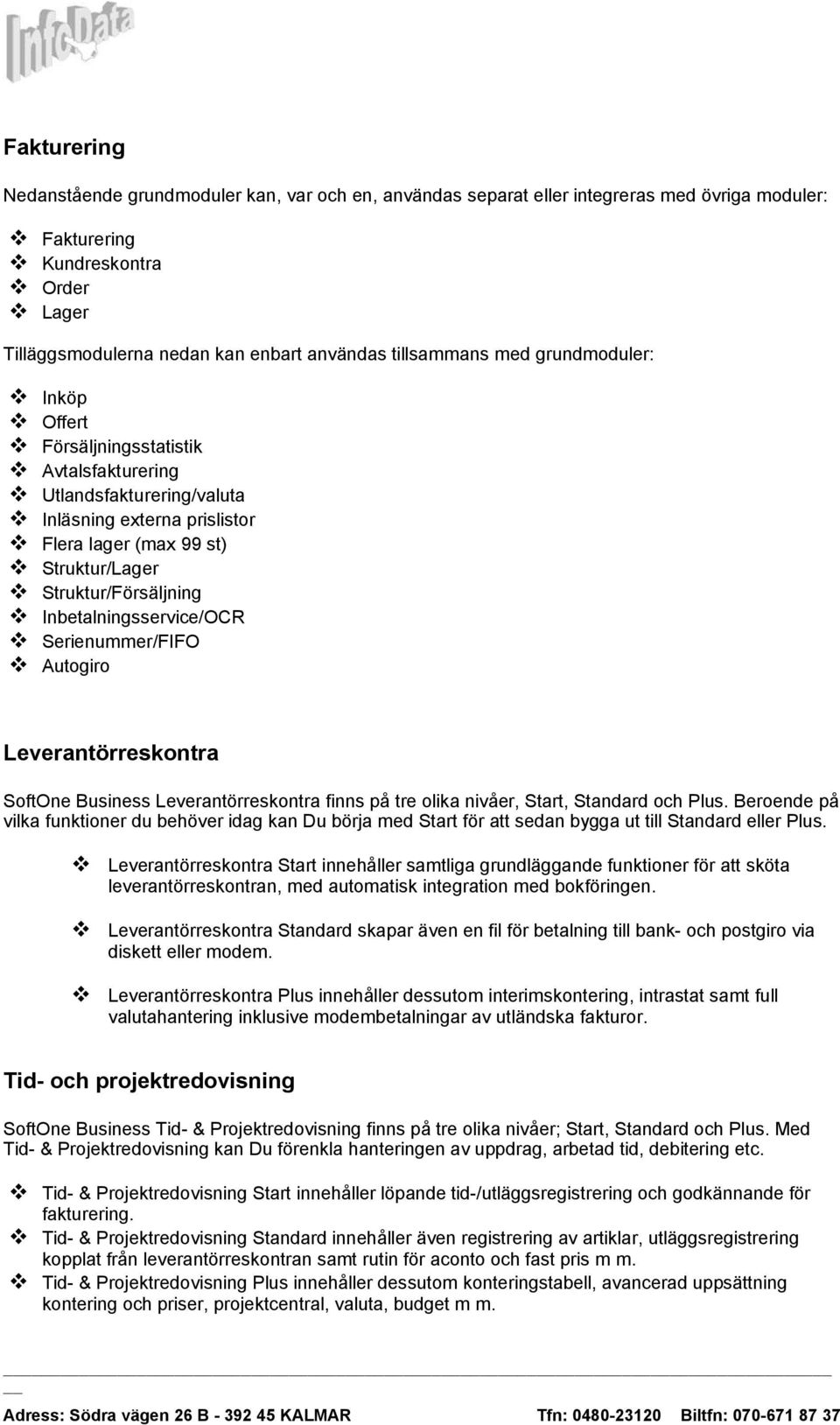 Inbetalningsservice/OCR Serienummer/FIFO Autogiro Leverantörreskontra SoftOne Business Leverantörreskontra finns på tre olika nivåer, Start, Standard och Plus.